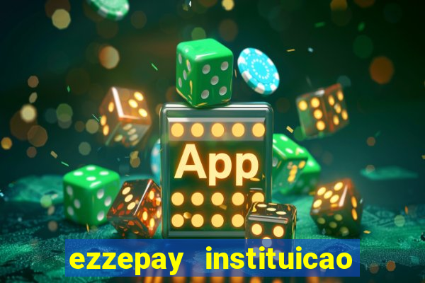 ezzepay instituicao de pagamento ltda